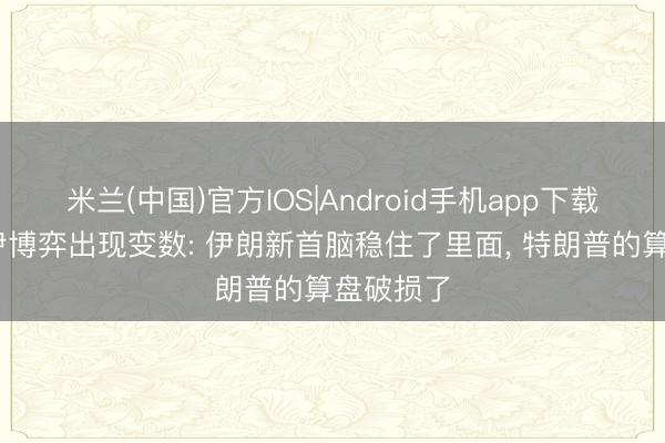 米兰(中国)官方IOS|Android手机app下载 好意思伊博弈出现变数: 伊朗新首脑稳住了里面， 特朗普的算盘破损了